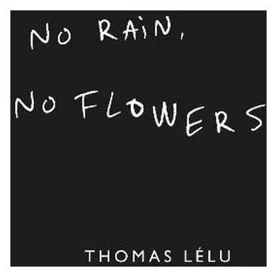 No Rain, No Flowers: The iconic viral biro notes from Thomas Lelu - Thomas Lelu