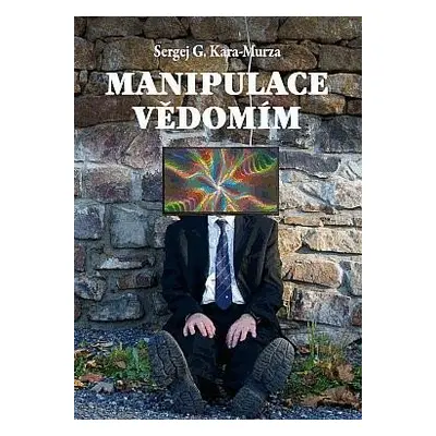 Manipulace vědomím - Sergej Georgijevič Kara-Murza