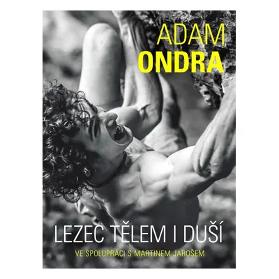 Adam Ondra: Lezec tělem i duší, 1. vydání - Adam Ondra