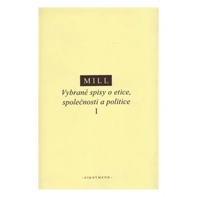 Vybrané spisy o etice, společnosti a politice I - John Stuart Mill