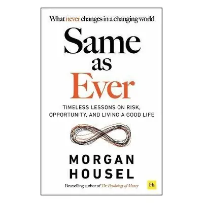 Same as Ever: Timeless Lessons on Risk, Opportunity and Living a Good Life - Morgan Housel