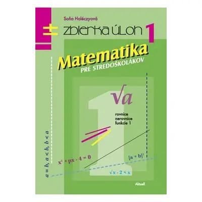 Matematika pre stredoškolákov Zbierka úloh 1 - Soňa Holéczyová