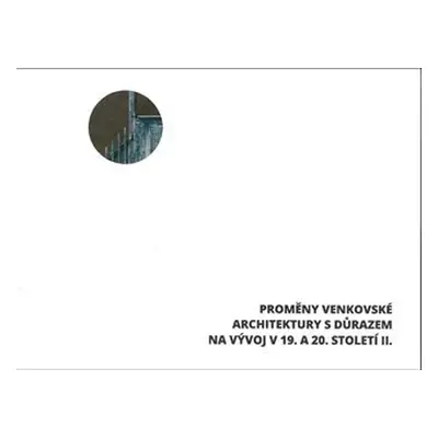 Proměny venkovské architektury s důrazem na vývoj v 19. a 20. století II. - Ludmila Hůrková