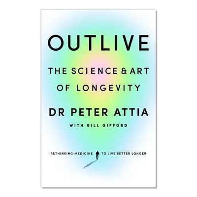 Outlive: The Science and Art of Longevity, 1. vydání - Peter Attia