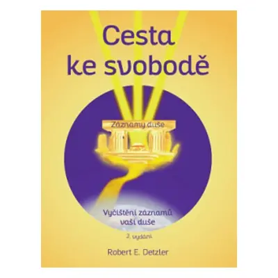 Cesta ke svobodě - Vyčištění záznamů vaší duše - Robert E. Detzler