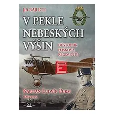 V pekle nebeských výšin: Důstojník Haškova regimentu Kapitán Ludvík Purm (1885-1953) - Jiří Rajl