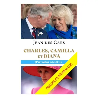 Charles, Camilla a Diana - Láska a tragédie v královské rodině - Jean des Cars