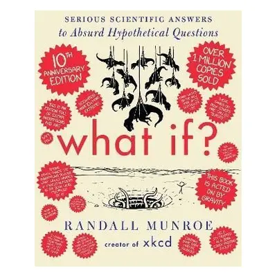 What If? 10th Anniversary Edition: Serious Scientific Answers to Absurd Hypothetical Questions -