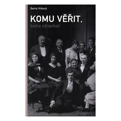 Komu věřit, koho oklamat - Gerta Vrbová