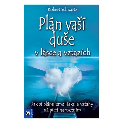 Plán vaší duše v lásce a vztazích - Jak si plánujeme lásku a vztahy už před narozením - Robert S