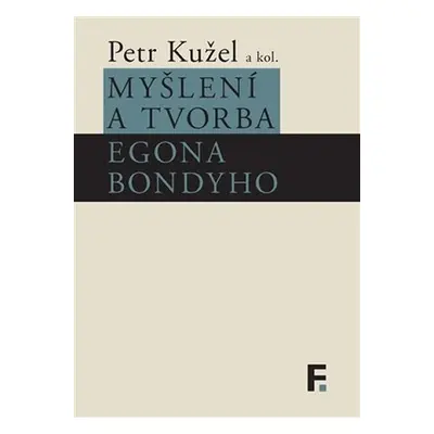 Myšlení a tvorba Egona Bondyho - Petr Kužel