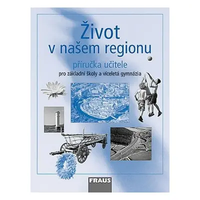 Život v našem regionu - příručka učitele - Hana Kühnlová