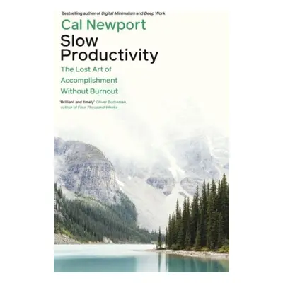 Slow Productivity: The Lost Art of Accomplishment Without Burnout - Cal Newport