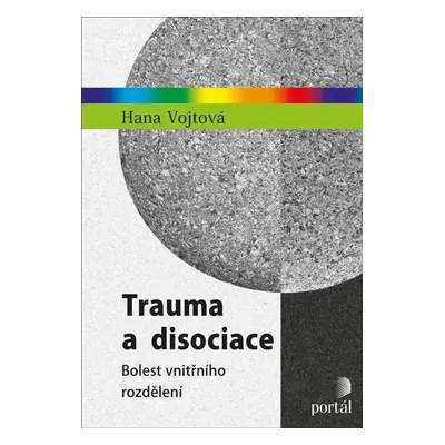 Trauma a disociace - Bolest vnitřního rozdělení - Hana Vojtová