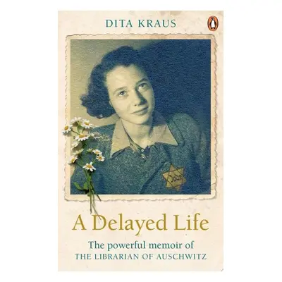 A Delayed Life : The true story of the Librarian of Auschwitz - Dita Krausová