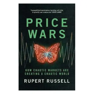 Price Wars : How Chaotic Markets Are Creating a Chaotic World - Rupert Russell