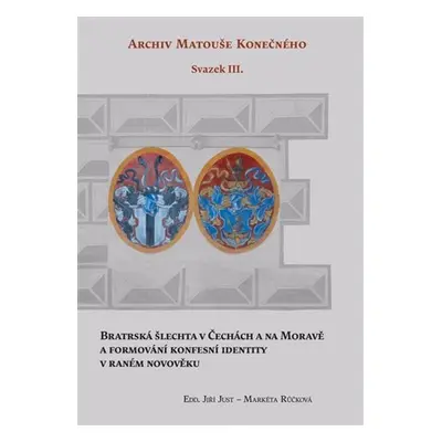 Archiv Matouše Konečného Svazek III - Bratrská šlechta v Čechách a na Moravě a formování konfesn