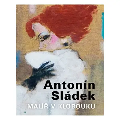 Antonín Sládek – Malíř v klobouku - kolektiv autorů