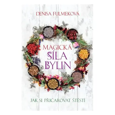 Magická síla bylin - Jak si přičarovat štěstí - Denisa Fulmeková