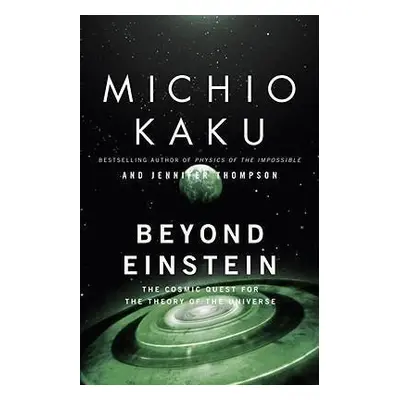 Beyond Einstein : The Cosmic Quest for the Theory of the Universe - Michio Kaku