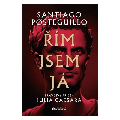 Řím jsem já - Pravdivý příběh Iulia Caesara - Santiago Posteguillo