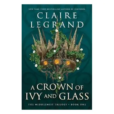 A Crown of Ivy and Glass - Claire Legrand