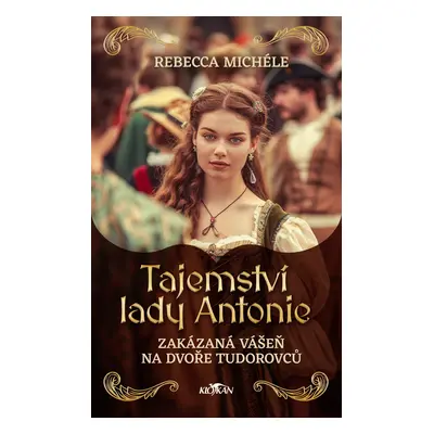 Tajemství lady Antonie - Zakázaná vášeň na dvoře Tudorovců - Rebecca Michéle