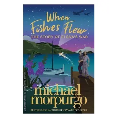 When Fishes Flew : The Story of Elena´s War - Michael Morpurgo