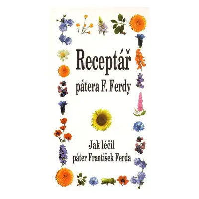 Receptář pátera F. Ferdy - Jak léčil páter František Ferda - František Ferda