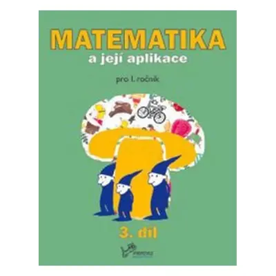 Matematika a její aplikace pro 1. ročník 3.díl - pro 1. ročník, 1. vydání - Josef Molnár