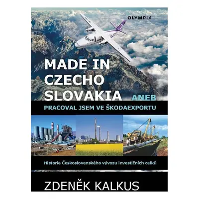 Made in Czechoslovakia aneb pracoval jsem ve Škodaexportu - Historie Československého vývozu inv