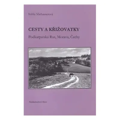 Cesty a křižovatky - Podkarpatská Rus, Morava, Čechy - Světla Mathauserová