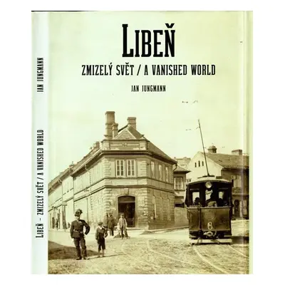 Libeň, zmizelý svět / A Vanished World - Jan Jungmann