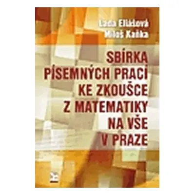 Sbírka písemných prací ke zkoušce z matematiky na VŠE v Praze - Lada Eliášová