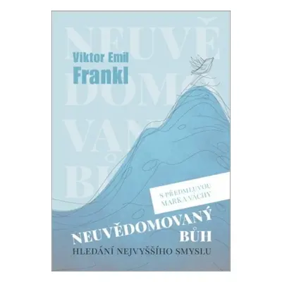 Neuvědomovaný Bůh - Hledání nejvyššího smyslu - Viktor Frankl