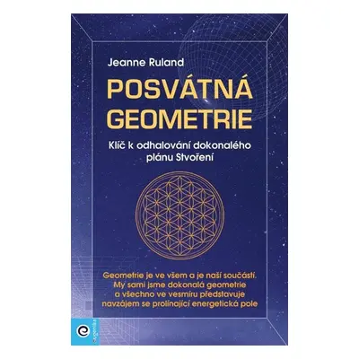 Posvátná geometrie - Klíč k odhalování dokonalého plánu Stvoření - Jeanne Rulandová