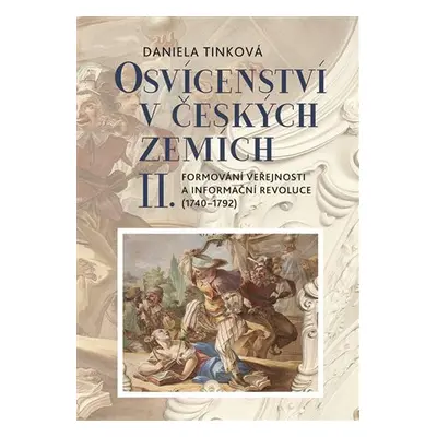 Osvícenství v českých zemích II. Formování veřejnosti a informační revoluce (1740-1792) - Daniel