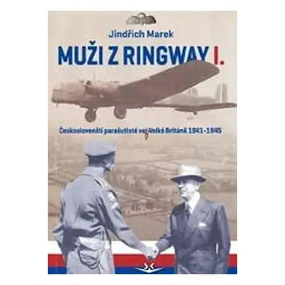 Muži z Ringway 1. - Českoslovenští parašutisté ve Velké Británii 1941 - 1945 - Jindřich Marek