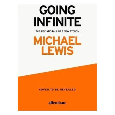 Going Infinite: The Rise and Fall of a New Tycoon, 1. vydání - Michael Lewis