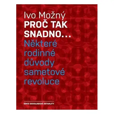 Proč tak snadno... Některé rodinné důvody sametové revoluce - Ivo Možný