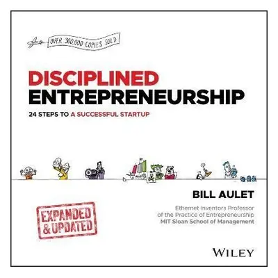 Disciplined Entrepreneurship: 24 Steps to a Successful Startup, Expanded & Updated - Bill Aulet