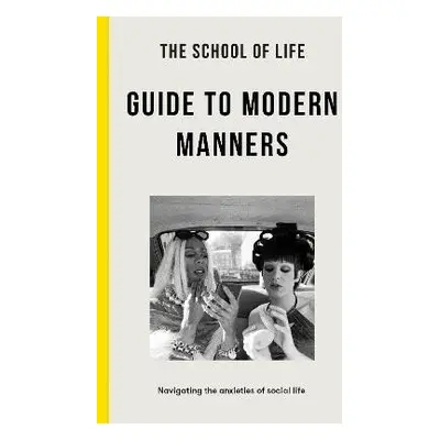 The School of Life Guide to Modern Manners: how to navigate the dilemmas of social life - School