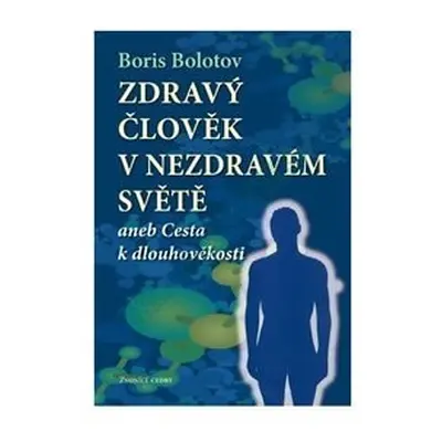 Zdravý člověk v nezdravém světě - Boris Bolotov