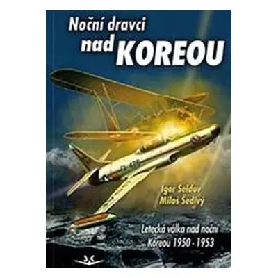 Noční dravci nad Koreou - Letecká válka nad noční Koreou 1950-1953 - Igor Seldov