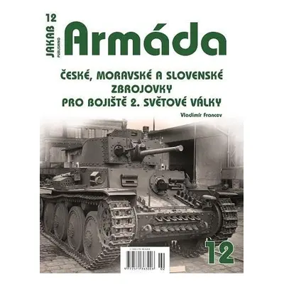 Armáda 12 - České, moravské a slovenské zbrojovky pro bojiště 2. světové války - Vladimír France