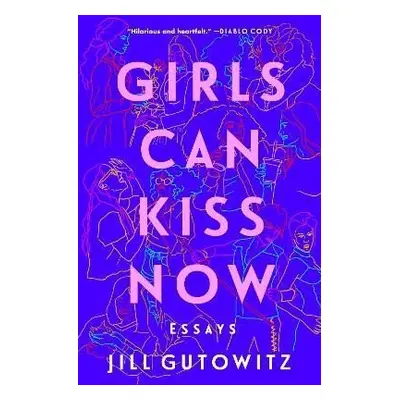 Girls Can Kiss Now: Essays - Jill Gutowitz