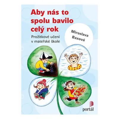 Aby nás to spolu bavilo celý rok - Prožitkové učení v mateřské škole - Miroslava Baxová