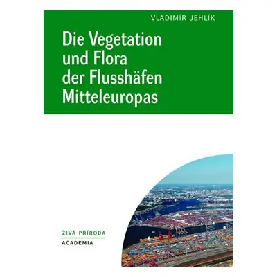 Die Vegetation und Flora der Flusshäfen Mitteleuropas - Vladimír Jehlík