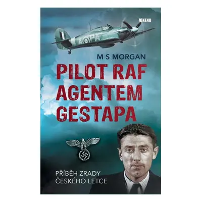 Pilot RAF agentem gestapa - Příběh zrady českého letce - M S Morgan