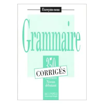 Grammaire 350 Exercices Niveau débutant - Corrigés - kolektiv autorů